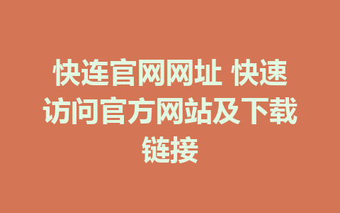 快连官网网址 快速访问官方网站及下载链接