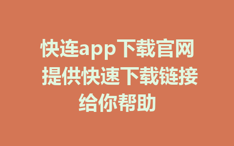 快连app下载官网 提供快速下载链接给你帮助