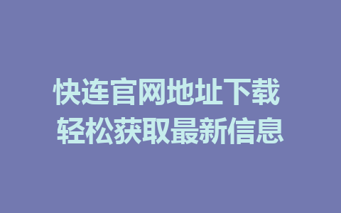 快连官网地址下载 轻松获取最新信息