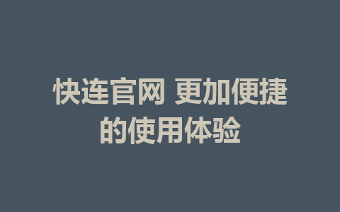 快连官网 更加便捷的使用体验