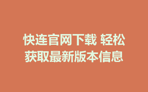 快连官网下载 轻松获取最新版本信息