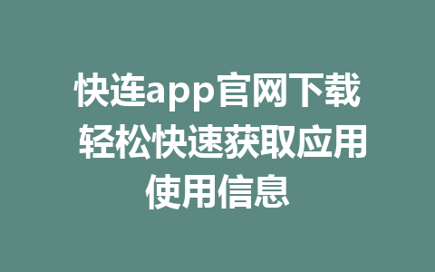 快连app官网下载 轻松快速获取应用使用信息